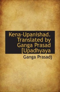 Kena-Upanishad. Translated by Ganga Prasad [Upadhyaya [ڡѡХå]