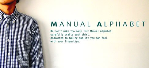 Manual Alphabet - 「大人が楽しめるシャツを作る」をテーマにクオリティーとスタイルのデザイン性を兼ね備えた、ワンランク上のSHIRTS作りを目指しているブランドです。