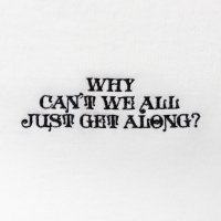 WHY CAN’T WE ALL JUST GET ALONG? designed by Jerry UKAI