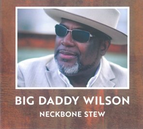 Big Daddy Wilson / Neckbone Stew （2017/02）