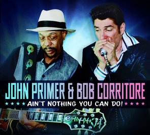 John Primer & Bob Corritore / Ain't Nothing You Can Do! (2017/04)