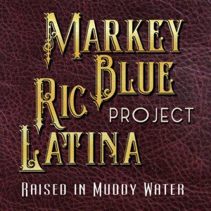 Markey Blue Ric Latina Project / Raised in Muddy Water (2018/6)