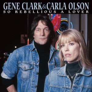 Gene Clark & Carla Olson / So Rebellious A Lover (2018/9)