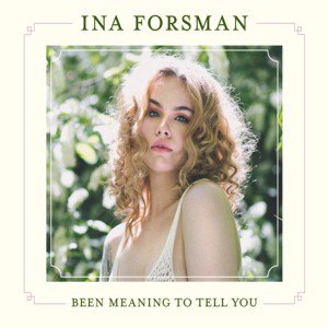 Ina Forsman / Been Meaning To Tell You (2019/1)