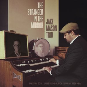 Jake Mason Trio / The Stranger In The Mirror (2019/4)