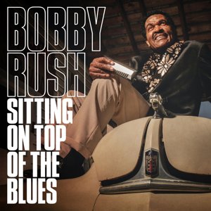 Bobby Rush / Sitting on Top of the Blues (2019/10)
