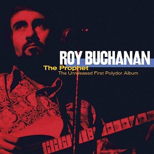 ROY BUCHANAN - The Prophet: The Unreleased First Pplydor Album 