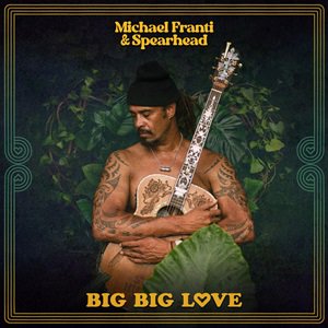 Michael Franti & Spearhead - Big Big Love（2023/12/27発売）