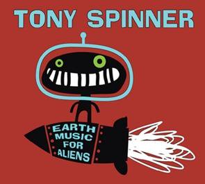 Tony Spinner / Earth Music For Aliens