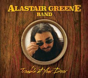 Alastair Greene Band  / Trouble At Your Door (2014/08)