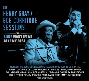 Henry Gray & Bob Corritore / The Sessions Vol.1 : Blues Won't Let Me Take My Rest (2015/07)