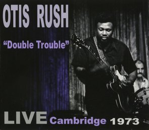 Otis Rush / Double Trouble - Live Cambridge 1973 (2015/09)